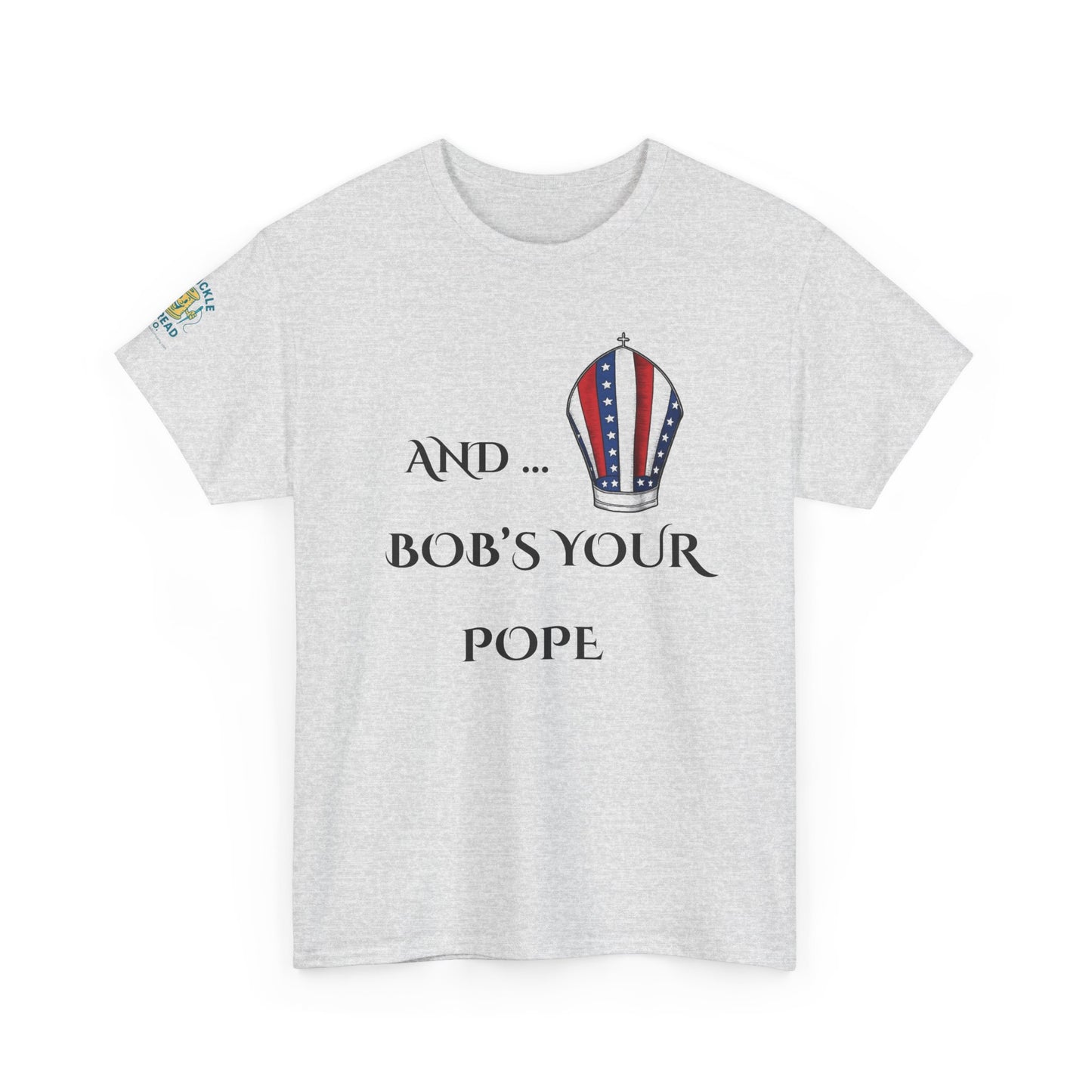 Pope Tee shirt "And Bob's Your Pope" Humor Tee, Patriotic pope t-shirt Bob’s your pope shirt USA pope joke shirt