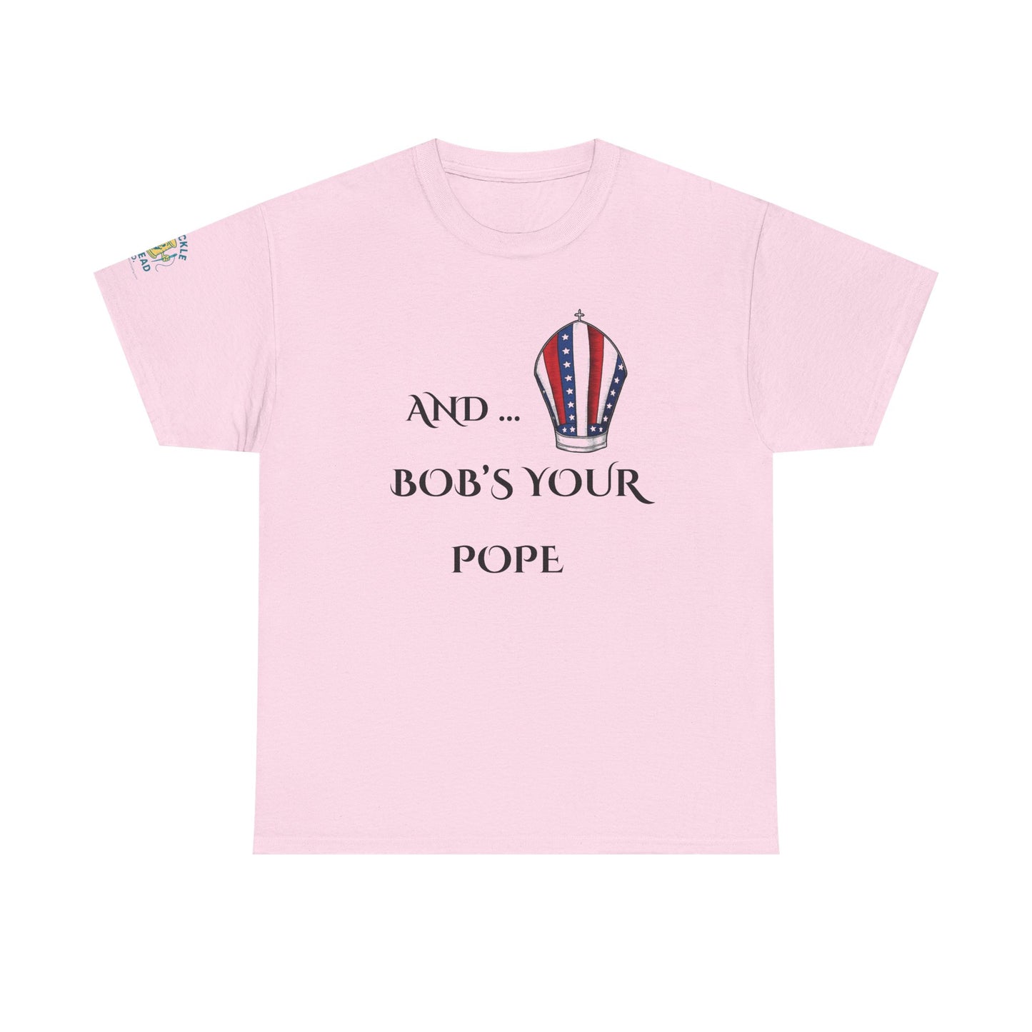 Pope Tee shirt "And Bob's Your Pope" Humor Tee, Patriotic pope t-shirt Bob’s your pope shirt USA pope joke shirt