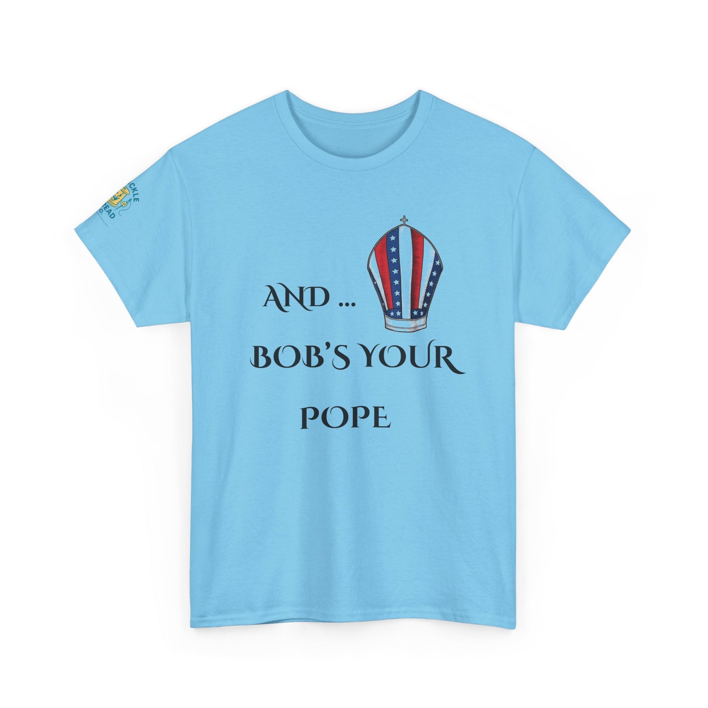 Pope Tee shirt "And Bob's Your Pope" Humor Tee, Patriotic pope t-shirt Bob’s your pope shirt USA pope joke shirt