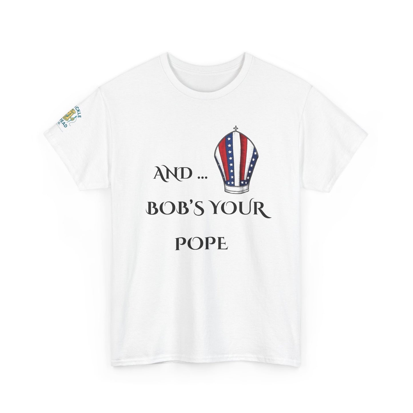 Pope Tee shirt "And Bob's Your Pope" Humor Tee, Patriotic pope t-shirt Bob’s your pope shirt USA pope joke shirt