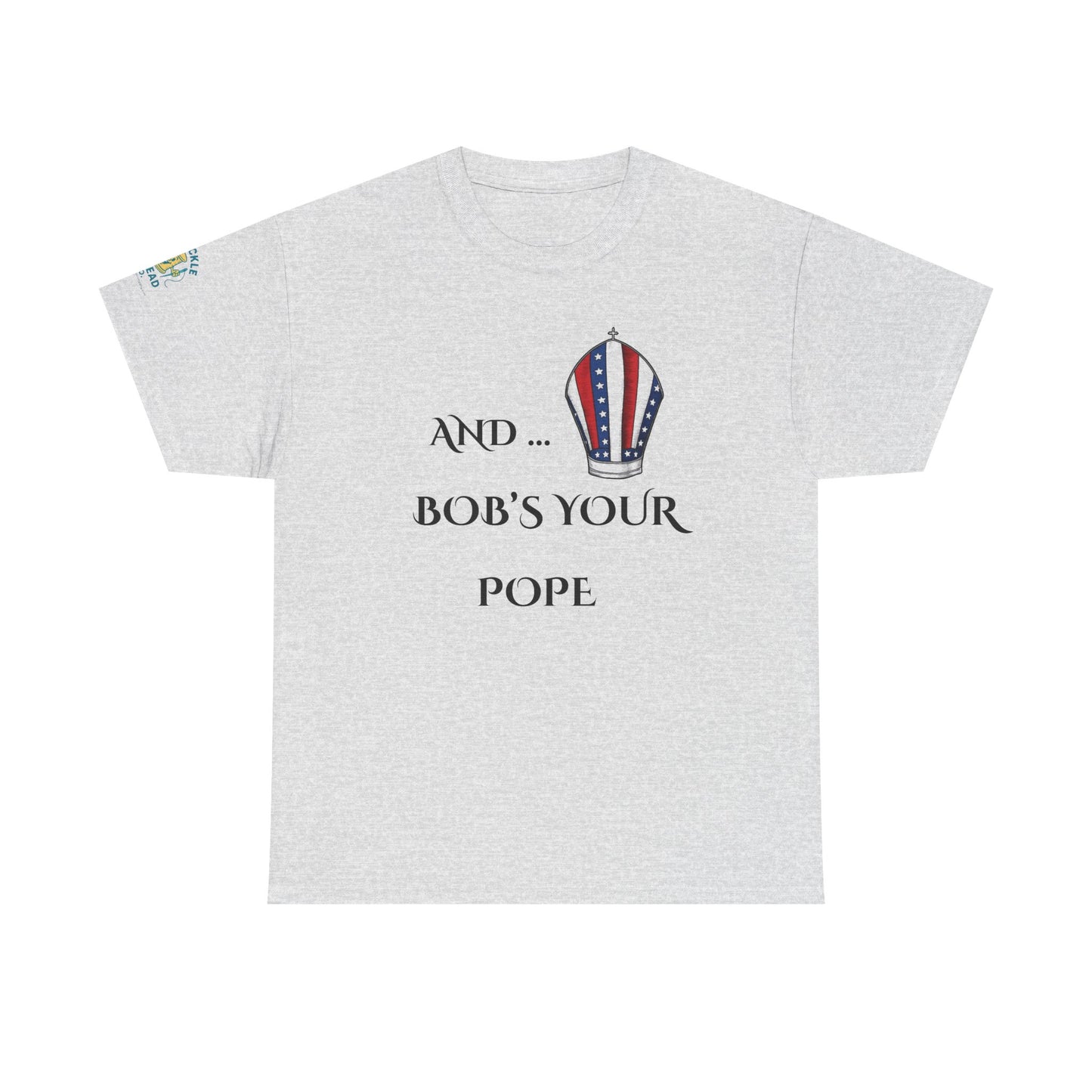 Pope Tee shirt "And Bob's Your Pope" Humor Tee, Patriotic pope t-shirt Bob’s your pope shirt USA pope joke shirt