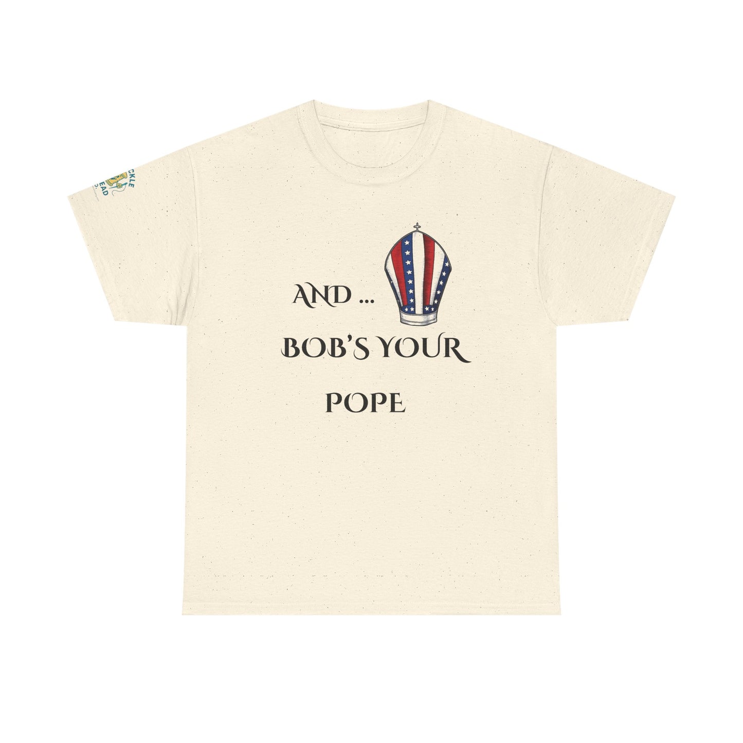 Pope Tee shirt "And Bob's Your Pope" Humor Tee, Patriotic pope t-shirt Bob’s your pope shirt USA pope joke shirt