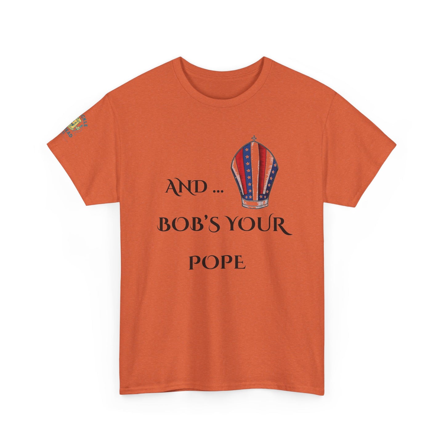 Pope Tee shirt "And Bob's Your Pope" Humor Tee, Patriotic pope t-shirt Bob’s your pope shirt USA pope joke shirt