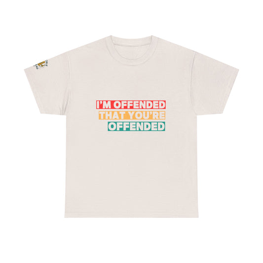 "I’m Offended That You’re Offended" Graphic Tee – For Equal Opportunity Outrage