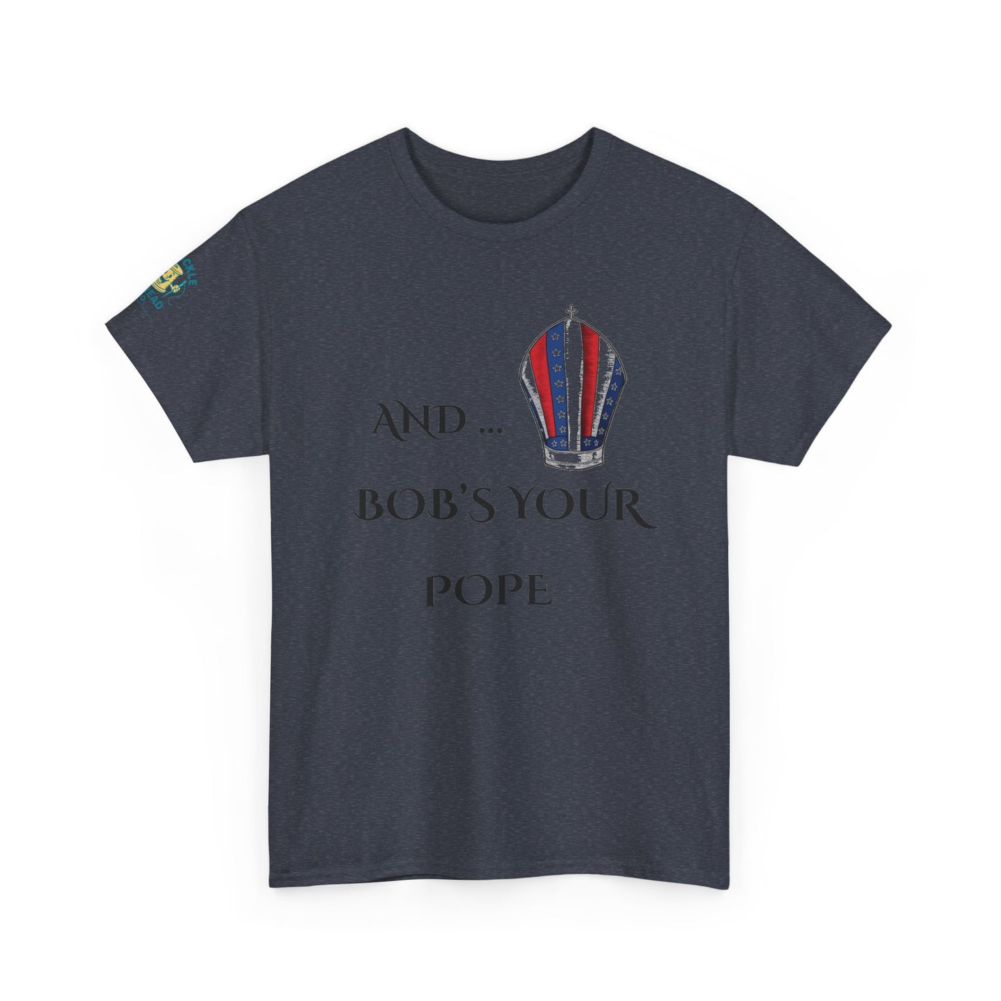 Pope Tee shirt "And Bob's Your Pope" Humor Tee, Patriotic pope t-shirt Bob’s your pope shirt USA pope joke shirt