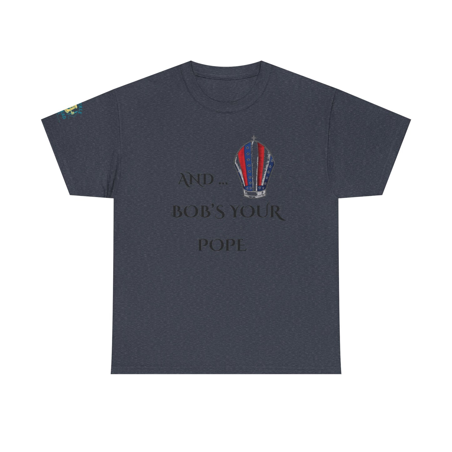 Pope Tee shirt "And Bob's Your Pope" Humor Tee, Patriotic pope t-shirt Bob’s your pope shirt USA pope joke shirt