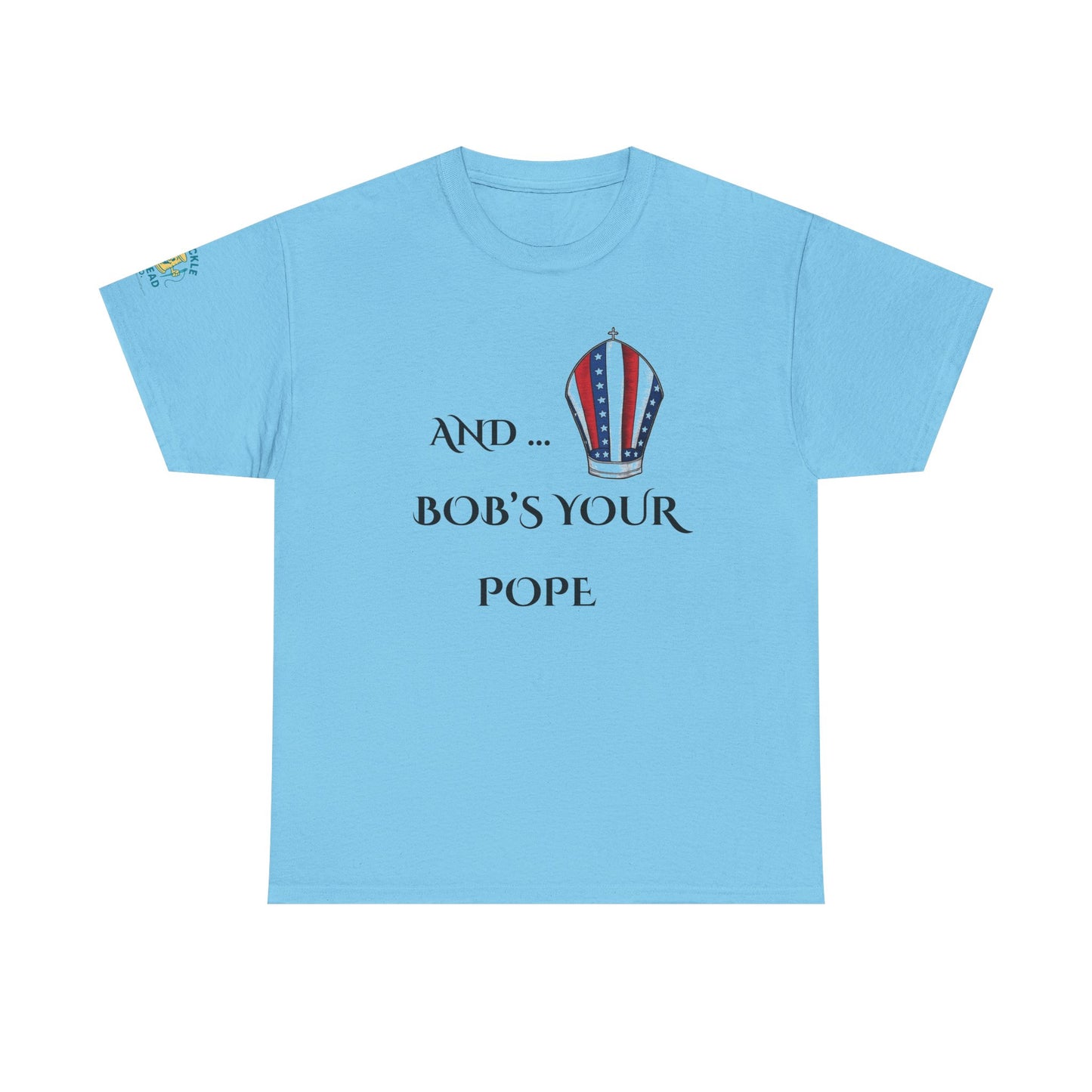 Pope Tee shirt "And Bob's Your Pope" Humor Tee, Patriotic pope t-shirt Bob’s your pope shirt USA pope joke shirt