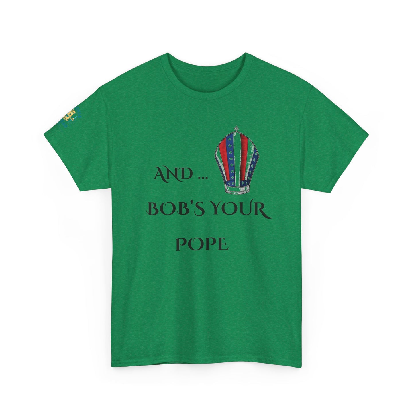 Pope Tee shirt "And Bob's Your Pope" Humor Tee, Patriotic pope t-shirt Bob’s your pope shirt USA pope joke shirt
