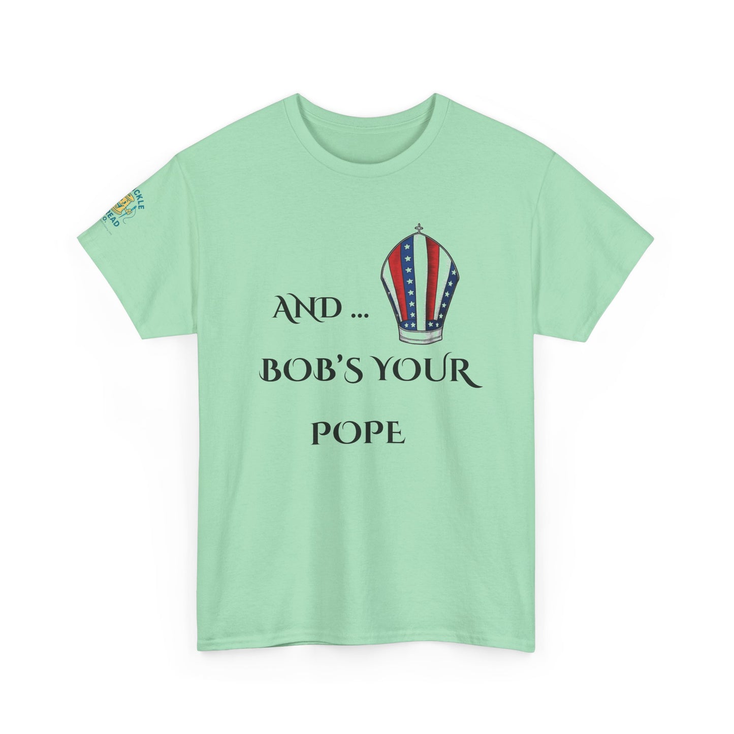 Pope Tee shirt "And Bob's Your Pope" Humor Tee, Patriotic pope t-shirt Bob’s your pope shirt USA pope joke shirt