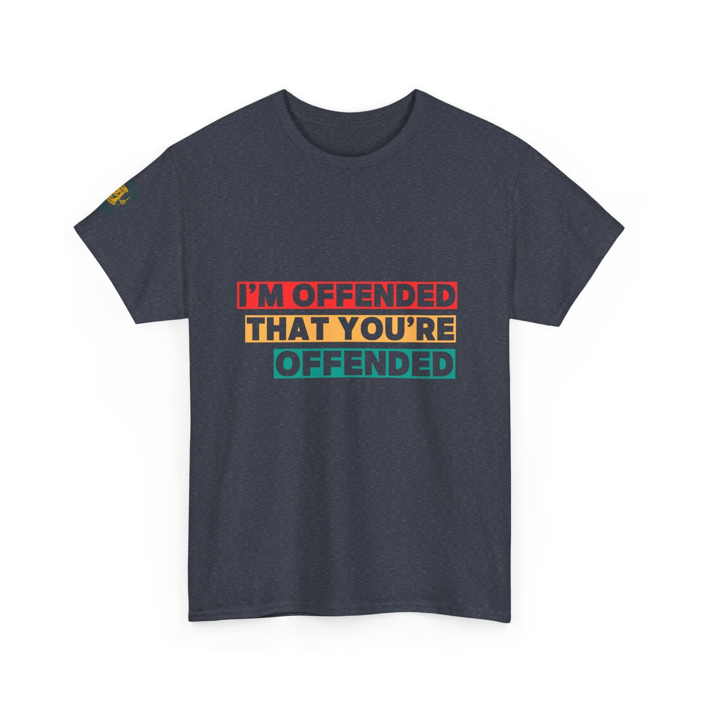 "I’m Offended That You’re Offended" Graphic Tee – For Equal Opportunity Outrage