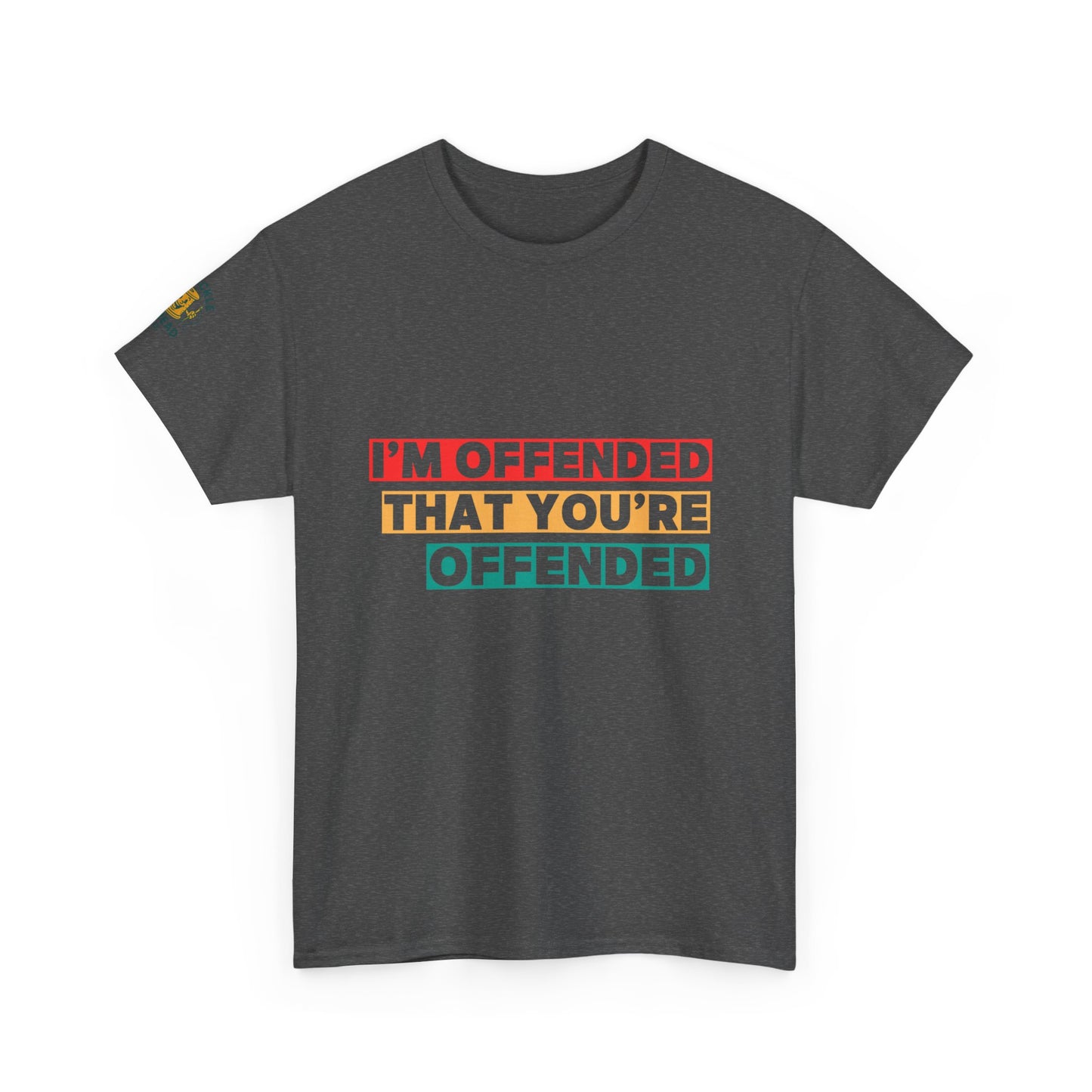 "I’m Offended That You’re Offended" Graphic Tee – For Equal Opportunity Outrage