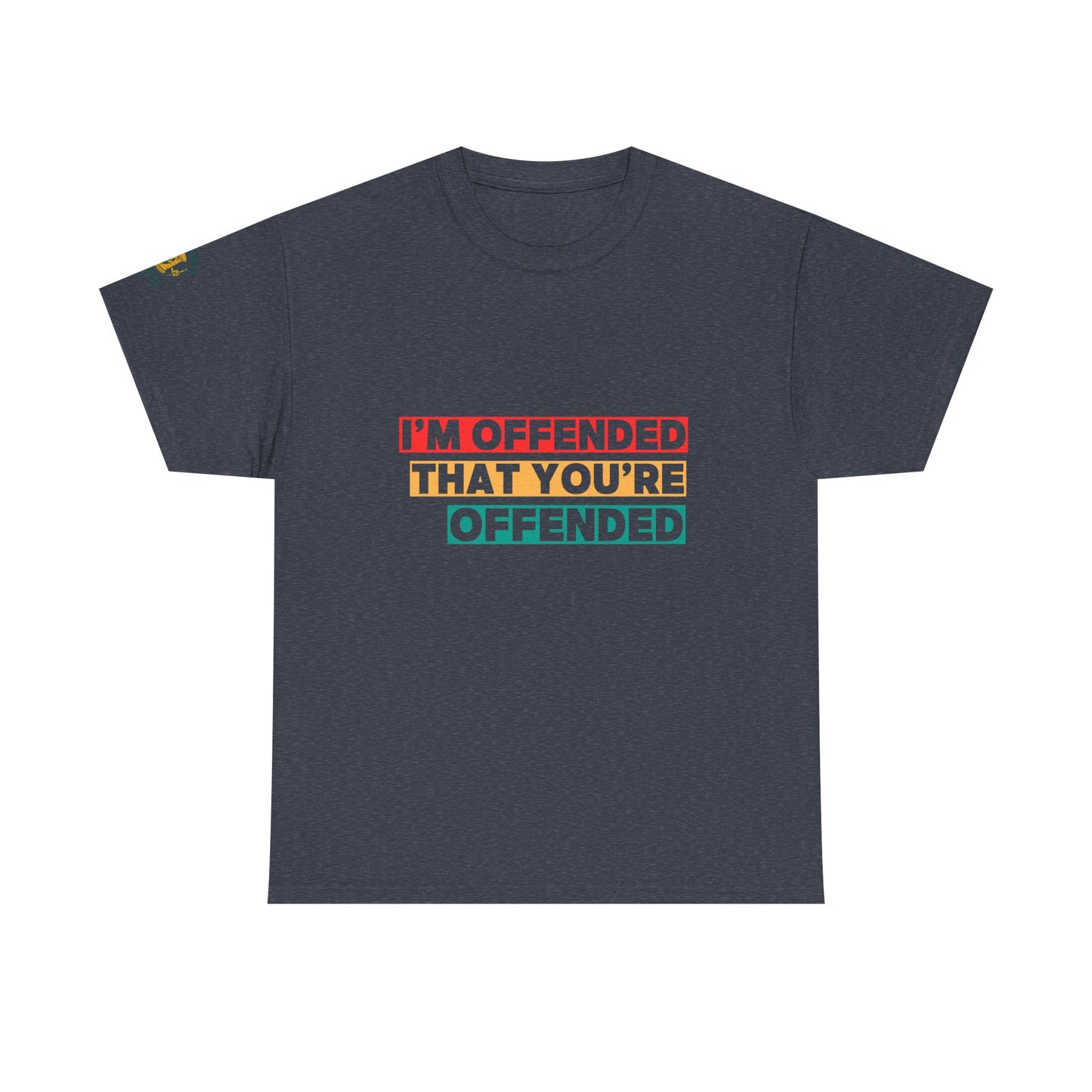 "I’m Offended That You’re Offended" Graphic Tee – For Equal Opportunity Outrage