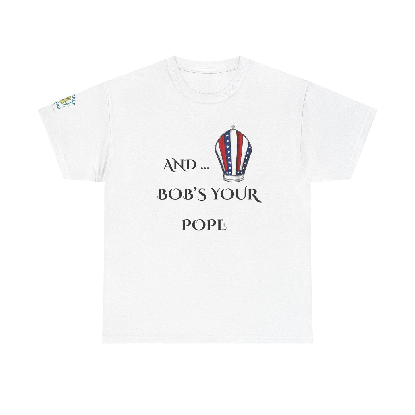 Pope Tee shirt "And Bob's Your Pope" Humor Tee, Patriotic pope t-shirt  Bob’s your pope shirt USA pope joke shirt