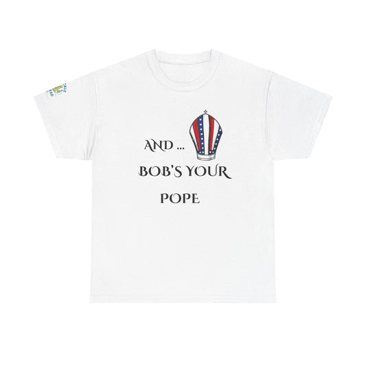 Pope Tee shirt "And Bob's Your Pope" Humor Tee, Patriotic pope t-shirt  Bob’s your pope shirt USA pope joke shirt