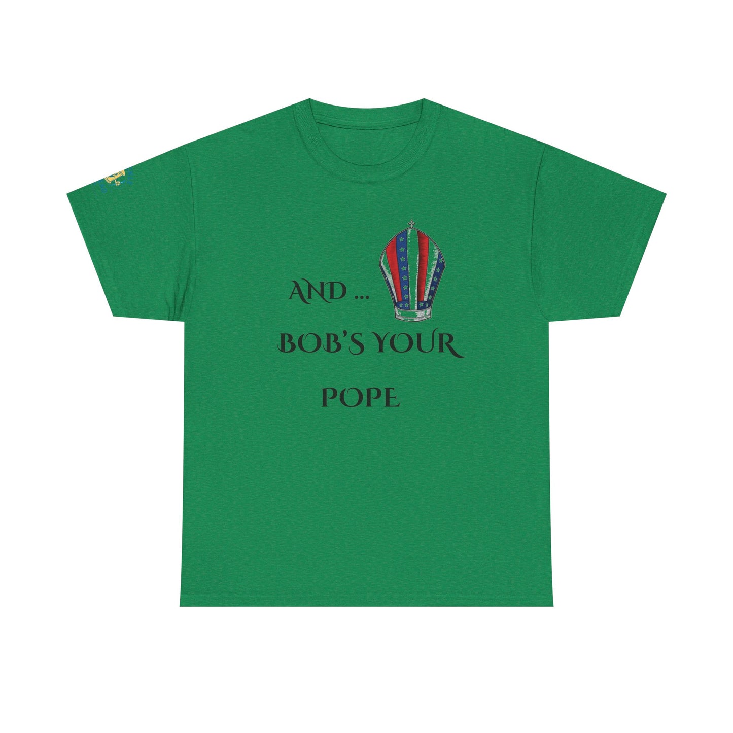 Pope Tee shirt "And Bob's Your Pope" Humor Tee, Patriotic pope t-shirt  Bob’s your pope shirt USA pope joke shirt