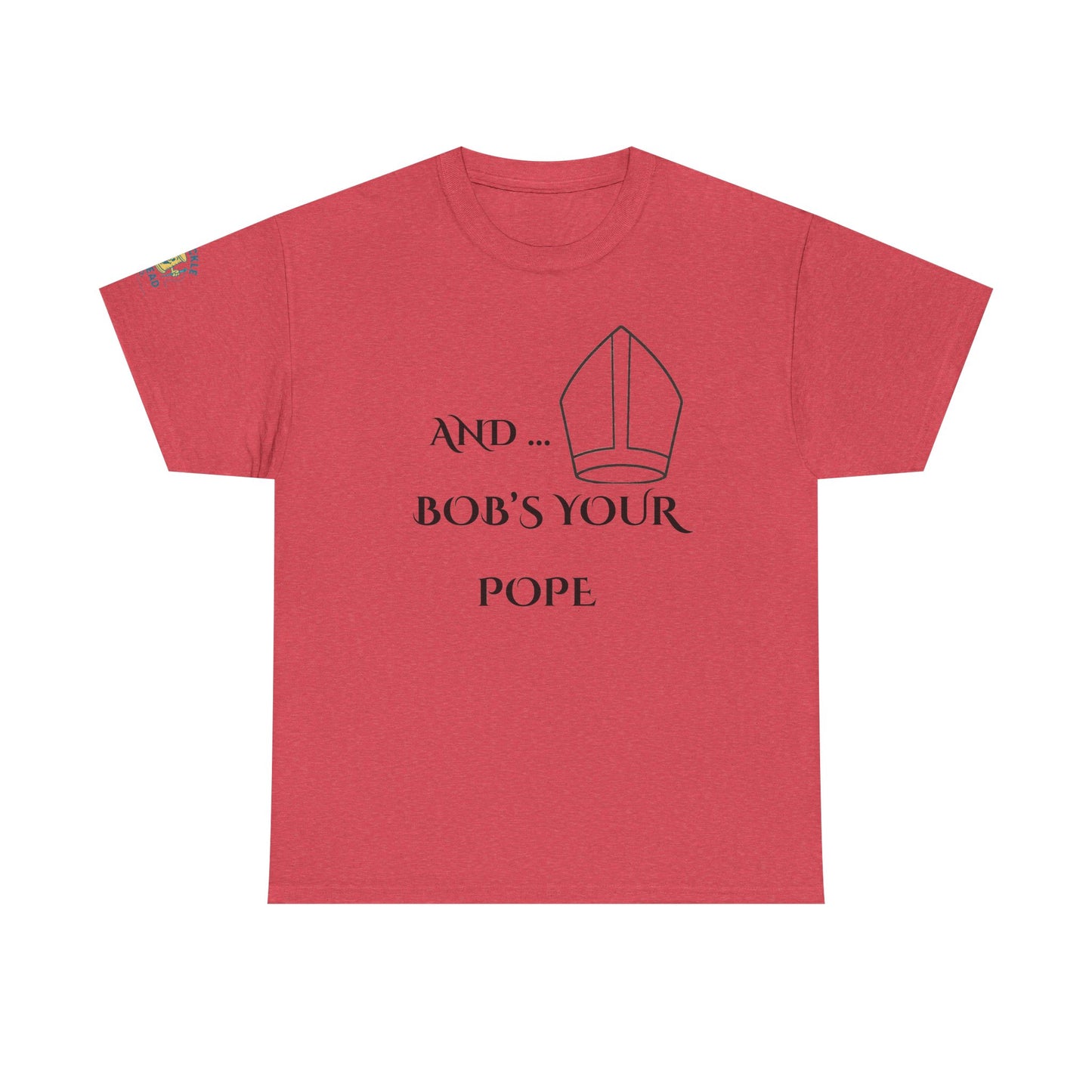Funny “And… Bob’s Your Pope” T-Shirt – Religious Satire Novelty Tee