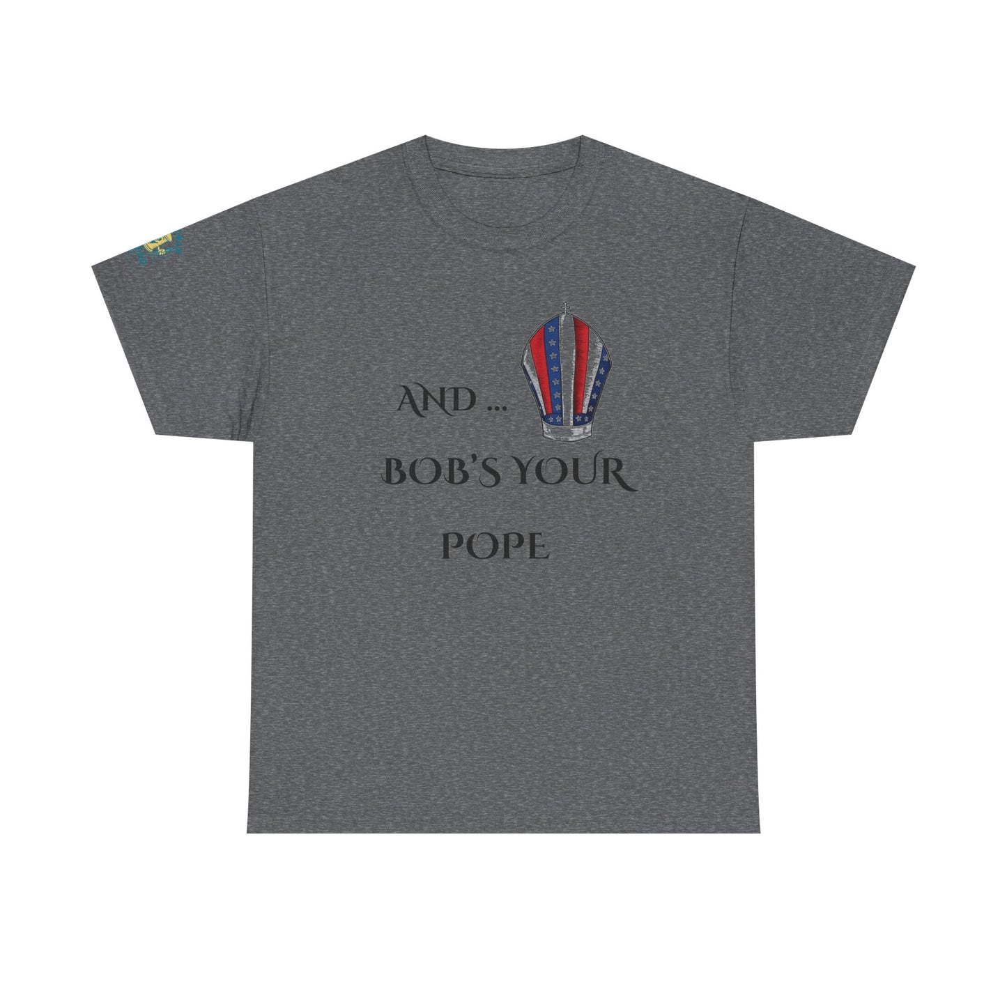 Pope Tee shirt "And Bob's Your Pope" Humor Tee, Patriotic pope t-shirt  Bob’s your pope shirt USA pope joke shirt