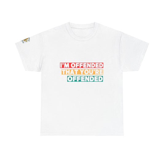 "I’m Offended That You’re Offended" Graphic Tee – For Equal Opportunity Outrage