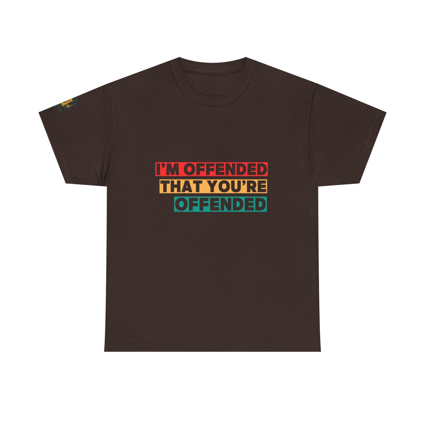 "I’m Offended That You’re Offended" Graphic Tee – For Equal Opportunity Outrage