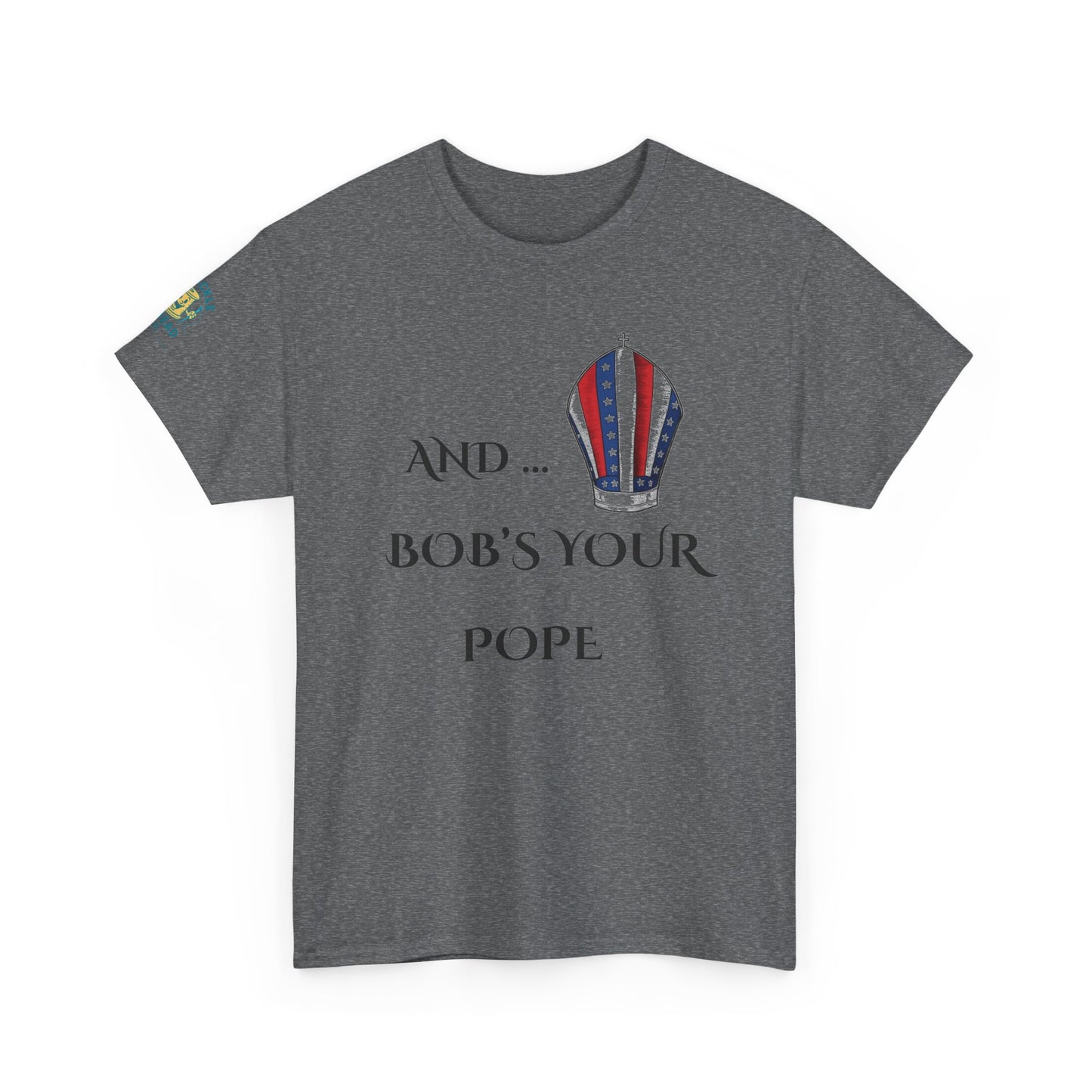 Pope Tee shirt "And Bob's Your Pope" Humor Tee, Patriotic pope t-shirt  Bob’s your pope shirt USA pope joke shirt