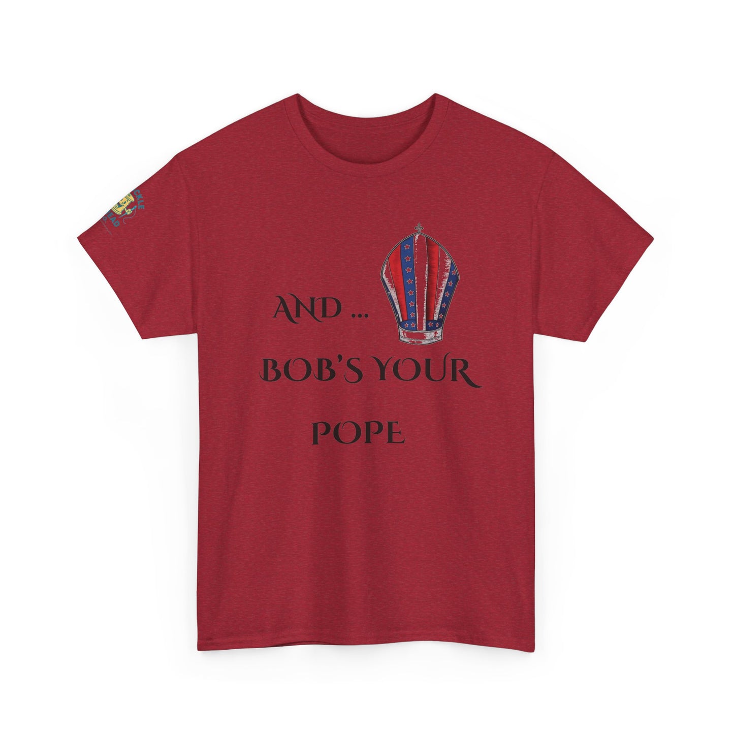 Pope Tee shirt "And Bob's Your Pope" Humor Tee, Patriotic pope t-shirt  Bob’s your pope shirt USA pope joke shirt