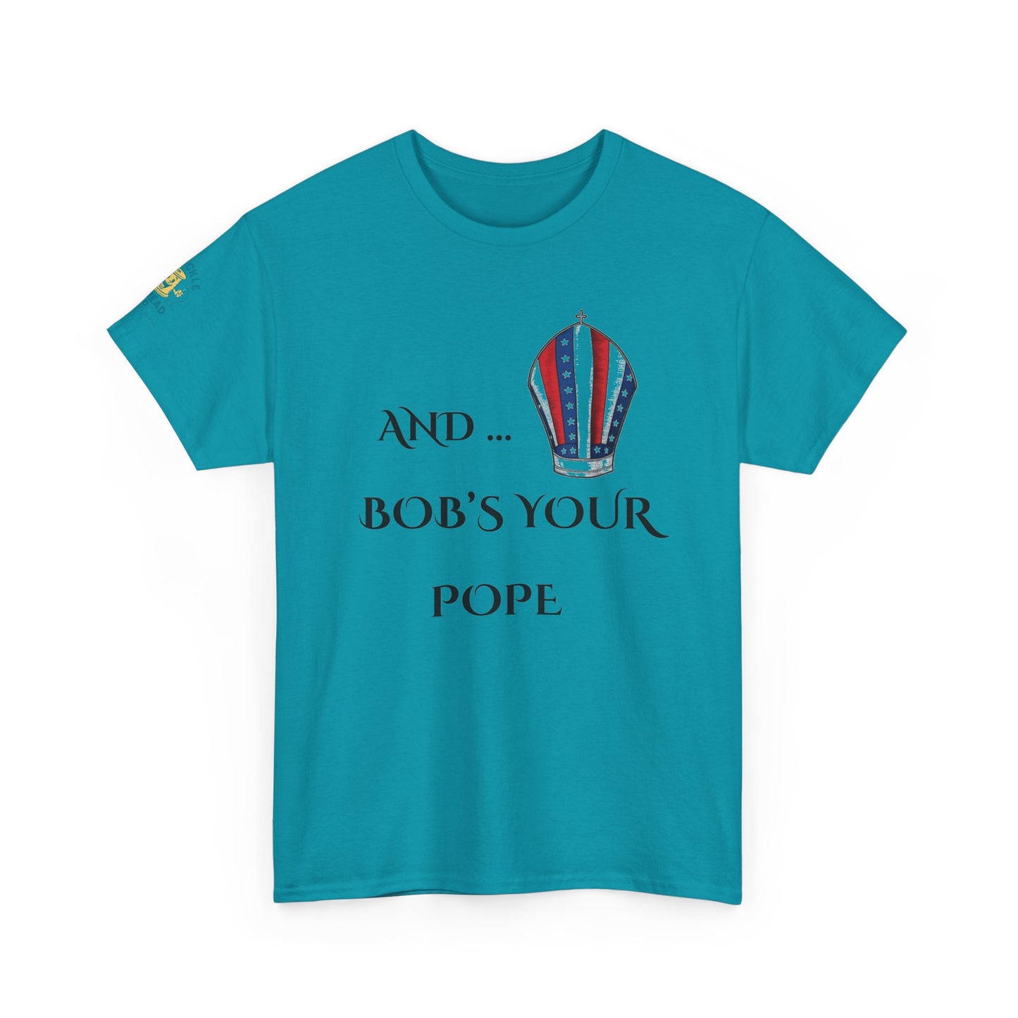 Pope Tee shirt "And Bob's Your Pope" Humor Tee, Patriotic pope t-shirt  Bob’s your pope shirt USA pope joke shirt
