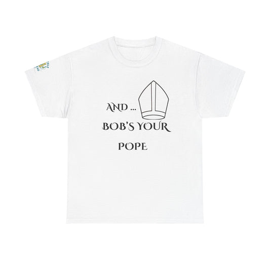 Funny “And… Bob’s Your Pope” T-Shirt – Religious Satire Novelty Tee