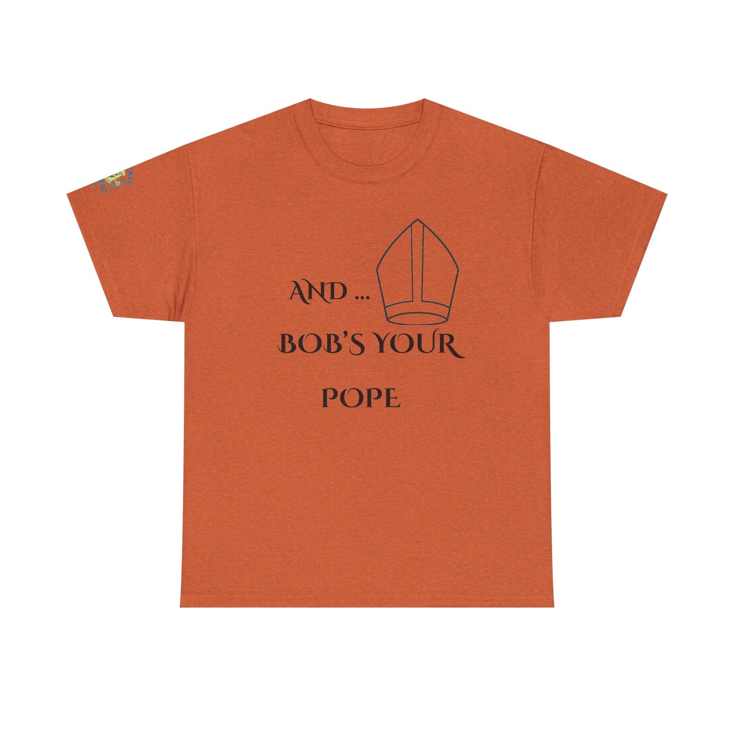 Funny “And… Bob’s Your Pope” T-Shirt – Religious Satire Novelty Tee