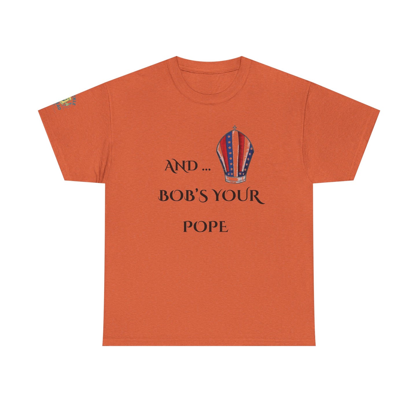 Pope Tee shirt "And Bob's Your Pope" Humor Tee, Patriotic pope t-shirt  Bob’s your pope shirt USA pope joke shirt