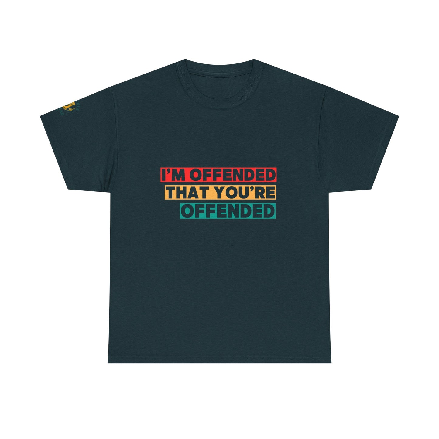 "I’m Offended That You’re Offended" Graphic Tee – For Equal Opportunity Outrage