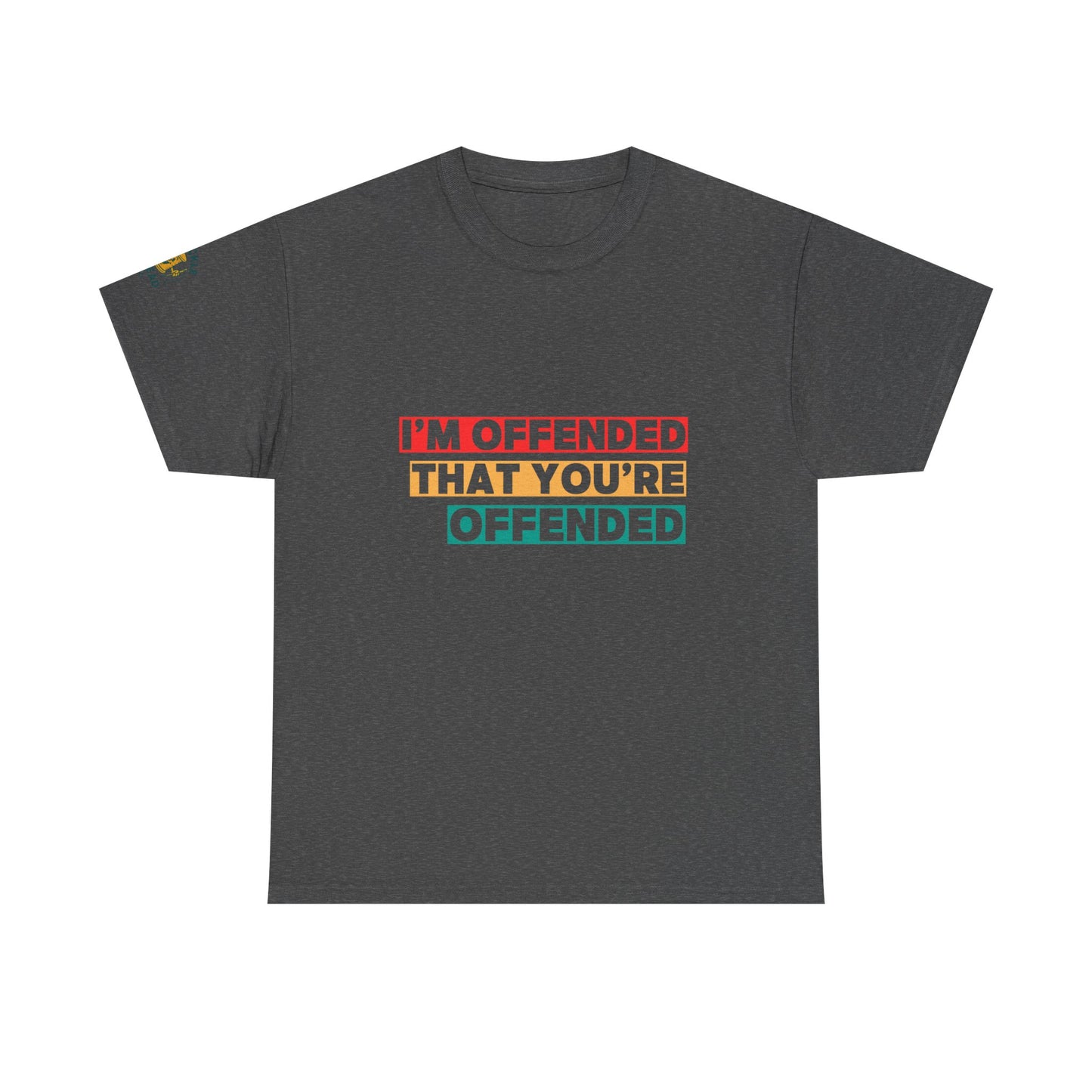 "I’m Offended That You’re Offended" Graphic Tee – For Equal Opportunity Outrage