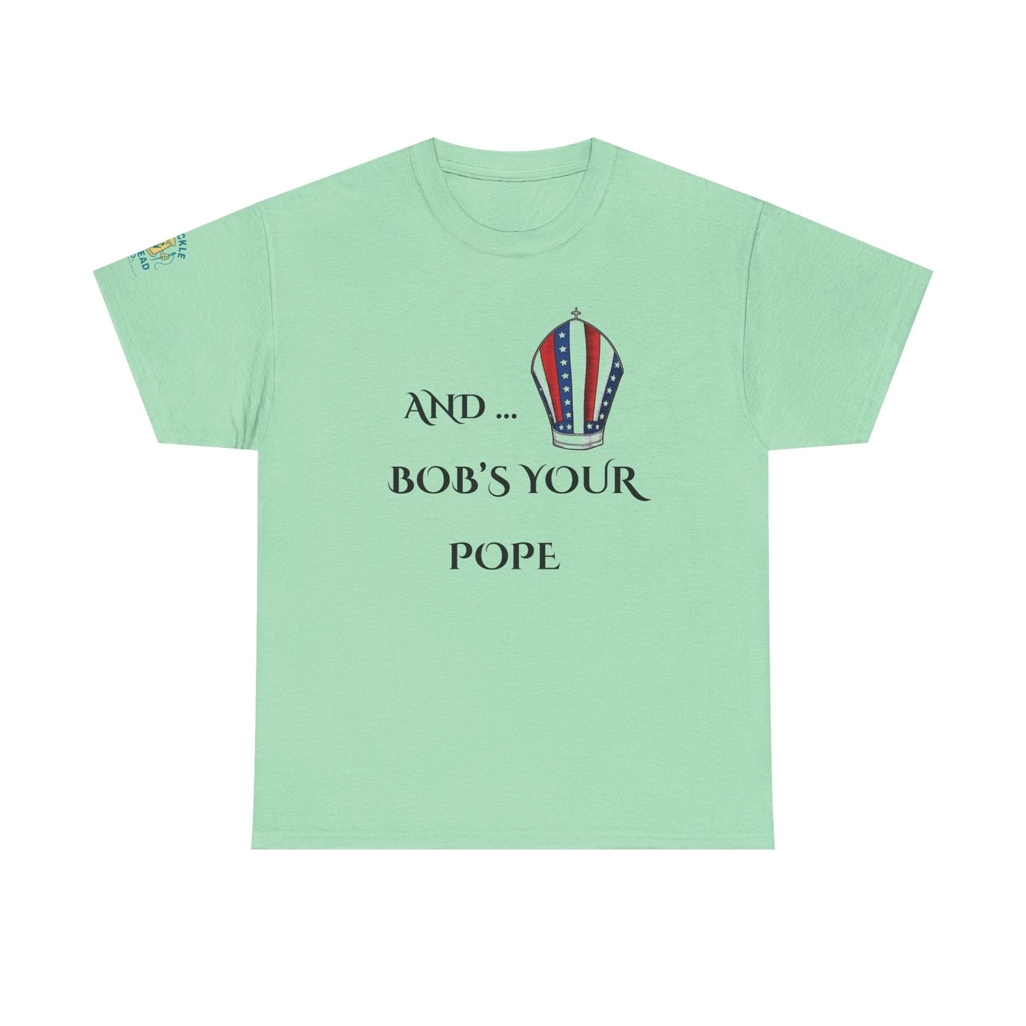Pope Tee shirt "And Bob's Your Pope" Humor Tee, Patriotic pope t-shirt  Bob’s your pope shirt USA pope joke shirt