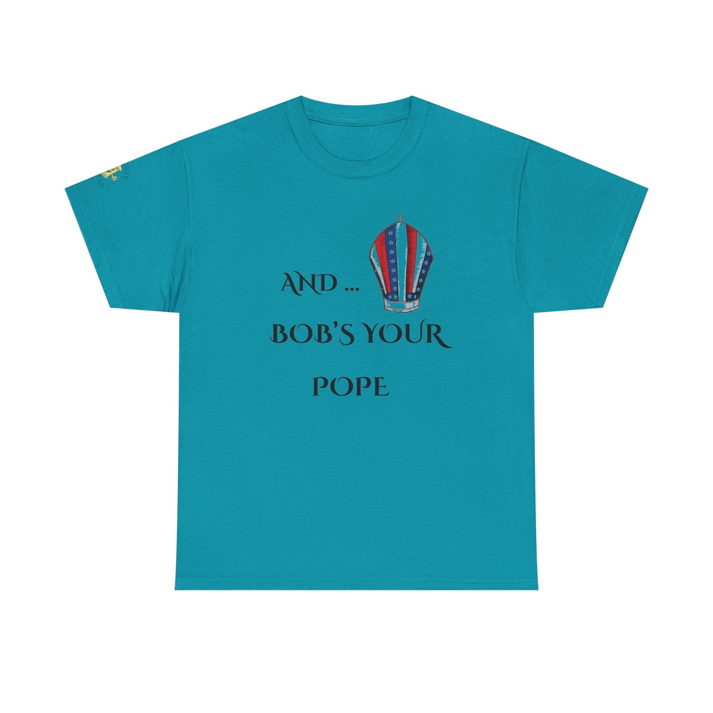 Pope Tee shirt "And Bob's Your Pope" Humor Tee, Patriotic pope t-shirt  Bob’s your pope shirt USA pope joke shirt