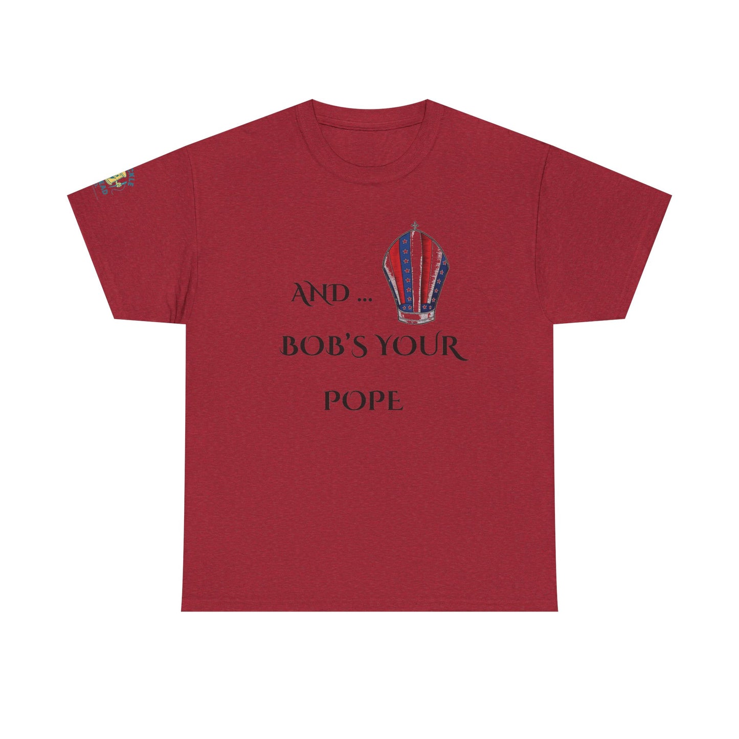 Pope Tee shirt "And Bob's Your Pope" Humor Tee, Patriotic pope t-shirt  Bob’s your pope shirt USA pope joke shirt
