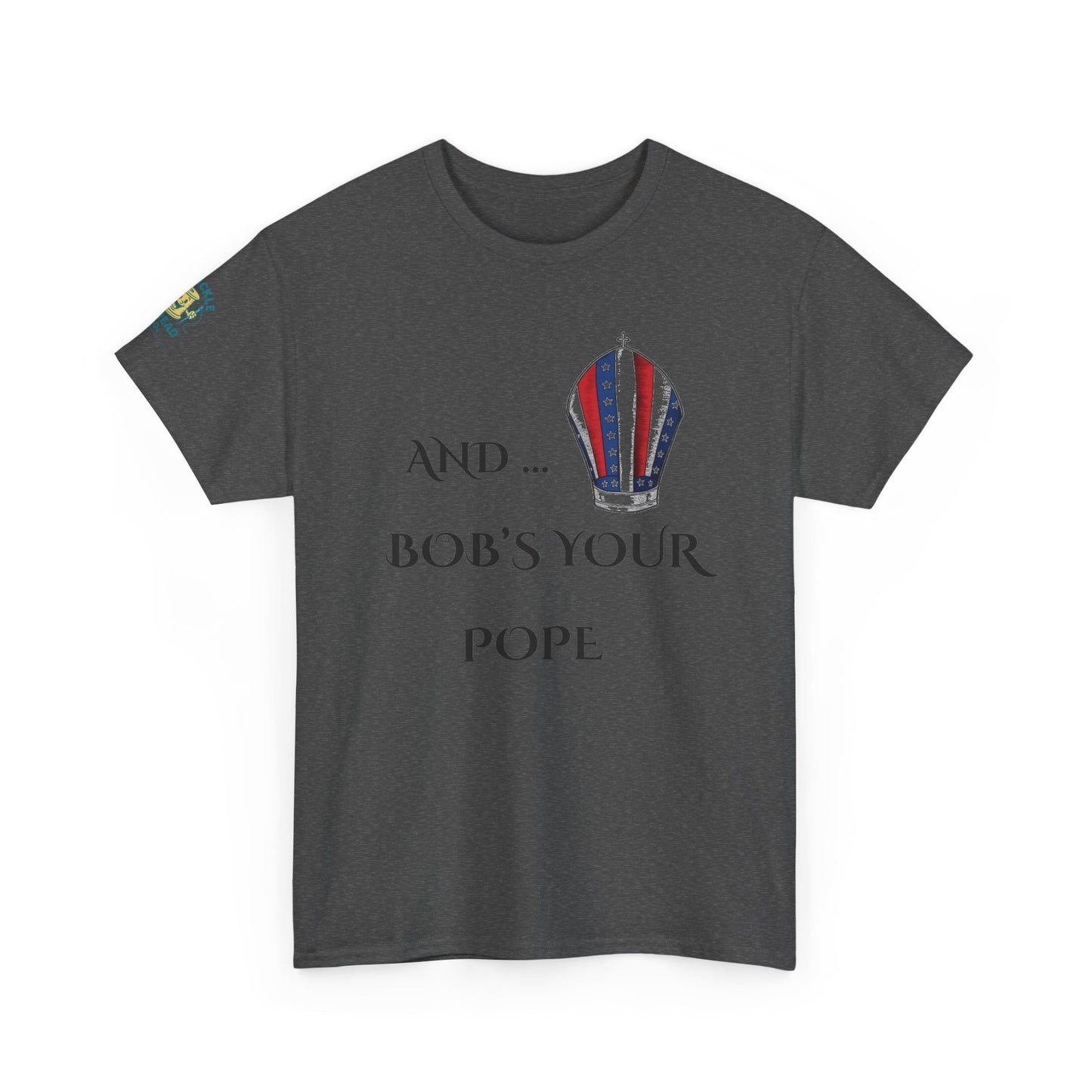 Pope Tee shirt "And Bob's Your Pope" Humor Tee, Patriotic pope t-shirt  Bob’s your pope shirt USA pope joke shirt