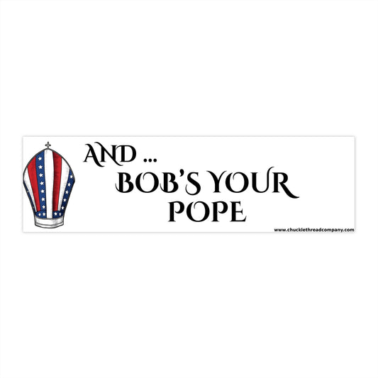 “And… Bob’s Your Pope” – Patriotic Bumper Sticker